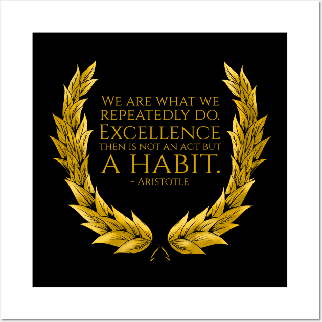 We are what we repeatedly do. Excellence then is not an act but a habit. - Aristotle Quote Wall Art by Styr Designs